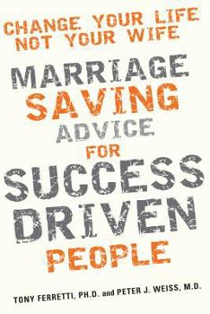 Paperback Change Your Life, Not Your Wife: Marriage-Saving Advice for Success-Driven People Book