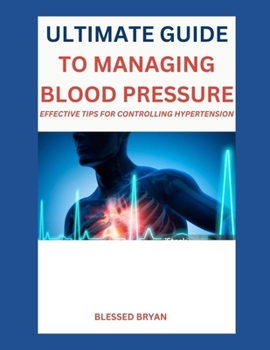 Paperback Ultimate Guide to Managing Blood Pressure: Effective Tips for Controlling Hypertension Book