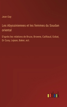 Hardcover Les Abyssiniennes et les femmes du Soudan oriental: D'après les relations de Bruce, Browne, Cailliaud, Gobat, Dr Cuny, Lejean, Baker, ect. [French] Book