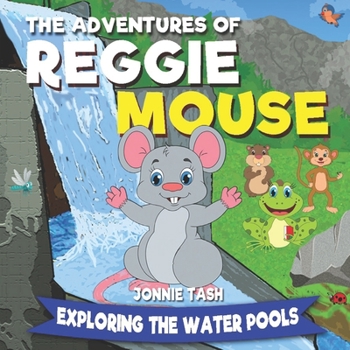 Paperback The Adventures of Reggie Mouse and his Forest Friends: Exploring the Water Pools Book