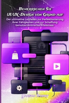 Beherrschen Sie UI/UX-Design von Grund auf: Der ultimative Leitfaden zur Perfektionierung Ihrer Fähigkeiten und zur Schaffung benutzerzentrierter Erlebnisse. (German Edition)