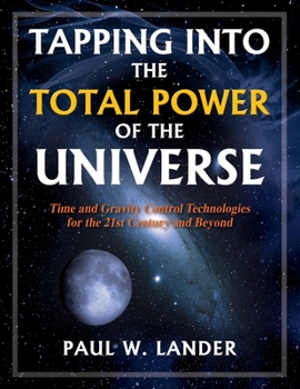 Paperback Tapping Into the Total Power of the Universe: Time and Gravity Control Technologies for the 21st Century and Beyond Book