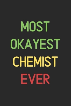 Most Okayest Chemist Ever: Lined Journal, 120 Pages, 6 x 9, Funny Chemist Notebook Gift Idea, Black Matte Finish (Most Okayest Chemist Ever Journal)