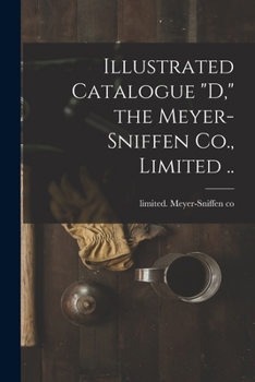 Illustrated Catalogue D, the Meyer-Sniffen Co., Limited ..