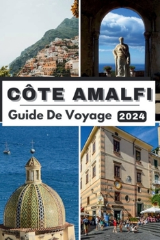 Côte Amalfi Guide de Voyage 2024: La poche complète et à jour Guide pour planifier votre voyage et le démêler Trésors cachés de la côte amalfitaine en