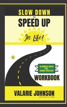 Paperback Slow Down to Speed Up in Life! Workbook: 10 Mindset Shifts That Change Your Life! Book