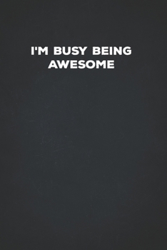I'm Busy Being Awesome: 6 X 9 Blank Lined Notebook Journal Funny Coworker Gag Gift