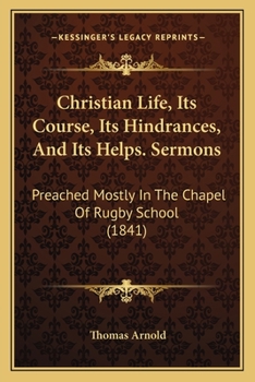 Paperback Christian Life, Its Course, Its Hindrances, And Its Helps. Sermons: Preached Mostly In The Chapel Of Rugby School (1841) Book