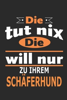Die tut nix Die will nur zu ihrem Schäferhund: Hund Notizbuch, Geburtstag Geschenk Buch, Notizblock, 110 Seiten, Verwendung auch als Dekoration in ... Schild bzw. Poster möglich (German Edition)