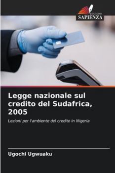 Legge nazionale sul credito del Sudafrica, 2005: Lezioni per l'ambiente del credito in Nigeria (Italian Edition)