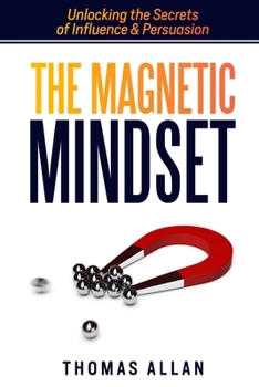 Paperback The Magnetic Mindset: Unlocking the Secrets of Influence and Persuasion Book