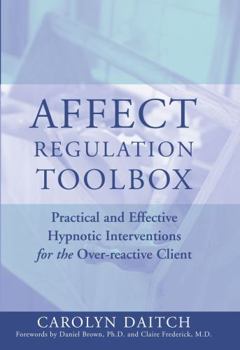 Hardcover Affect Regulation Toolbox: Practical and Effective Hypnotic Interventions for the Over-Reactive Client Book