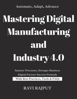 Mastering Digital Manufacturing and Industry 4.0: Redefining Manufacturing in the Digital Age | Digital Manufacturing Playbook | Industry 4.0 Made Simple | Real-World Digital Manufacturing Strategies