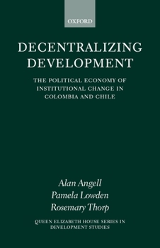 Hardcover Decentralizing Development: The Political Economy of Institutional Change in Columbia and Chile Book