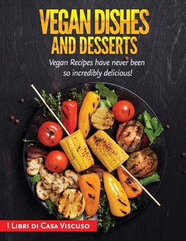 Vegan Dishes and Desserts: Vegan Recipes have never been so incredibly delicious!