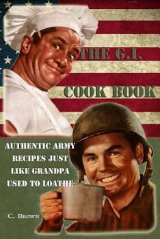 Paperback The G.I. Cook Book: Authentic Army Recipes Just Like Grandpa Used To Loathe Book