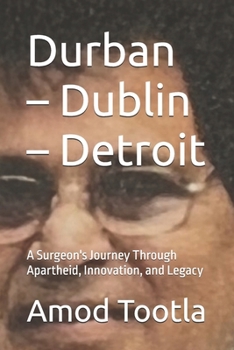 Paperback Durban - Dublin - Detroit: A Surgeon's Journey Through Apartheid, Innovation, and Legacy Book