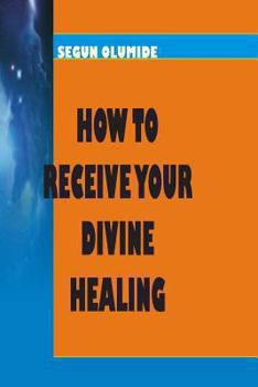 Paperback How To Receive Your Divine Healing: Victory Over Sicknesses and Diseases Book
