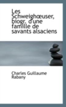 Paperback Les Schweigh?user, Biogr. D'Une Famille de Savants Alsaciens Book