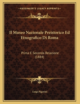 Paperback Il Museo Nazionale Preistorico Ed Etnografico Di Roma: Prima E Seconda Relazione (1884) [Italian] Book