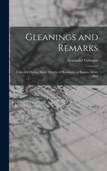 Hardcover Gleanings and Remarks: Collected During Many Months of Residence at Buenos Ayres, And Book