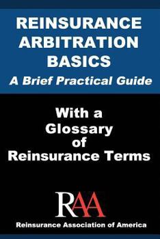 Paperback Reinsurance Arbitration Basics With a Glossary of Reinsurance Terms: A Brief Practical Guide Book