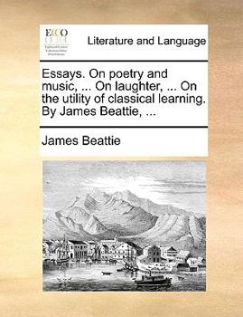 Paperback Essays. On poetry and music, ... On laughter, ... On the utility of classical learning. By James Beattie, ... Book