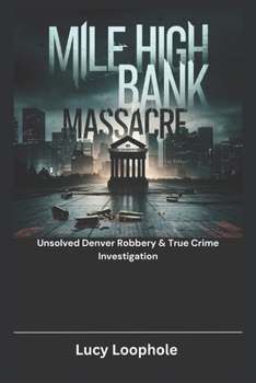 Paperback Mile High Bank Massacre: Unsolved Denver Robbery & True Crime Investigation Book