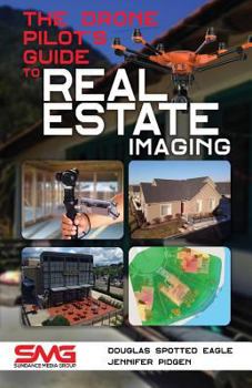 Paperback The Drone Pilot's Guide to Real Estate Imaging: Using Drones for Real Estate Photography and Video Book