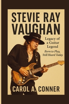 STEVIE RAY VAUGHAN: Legacy Of A Guitar Legend — Born To Play, Still Heard Today
