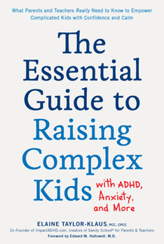 Paperback The Essential Guide to Raising Complex Kids with Adhd, Anxiety, and More: What Parents and Teachers Really Need to Know to Empower Complicated Kids wi Book