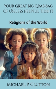 Religions of the World (Your Great Big Grab Bag of Useless Helpful Tidbits)