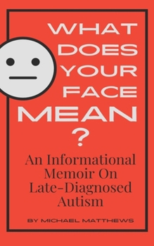 Paperback What Does Your Face Mean?: An Informational Memoir on Late-Diagnosed Autism Book