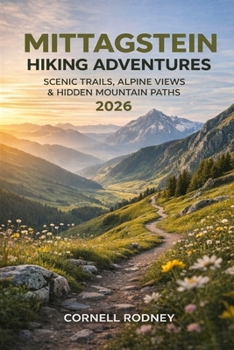 MITTAGSTEIN HIKING ADVENTURES 2026: SCENIC TRAILS, ALPINE VIEWS & HIDDEN MOUNTAIN PATHS (Pathfinder Travel And Adventure Guides)