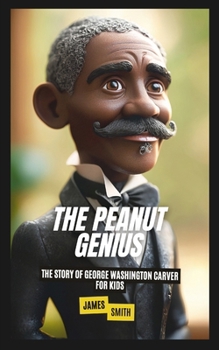 The Peanut Genius: The Story of George Washington Carver For Kids