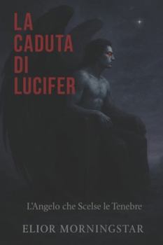 LA CADUTA DI LUCIFER: L'Angelo che Scelse le Tenebre