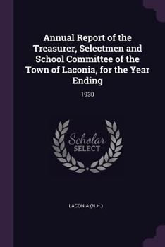 Paperback Annual Report of the Treasurer, Selectmen and School Committee of the Town of Laconia, for the Year Ending: 1930 Book