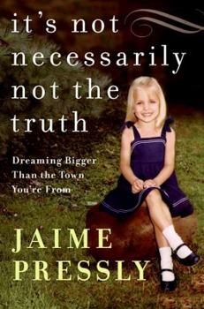 Hardcover It's Not Necessarily Not the Truth: Dreaming Bigger Than the Town You're from Book