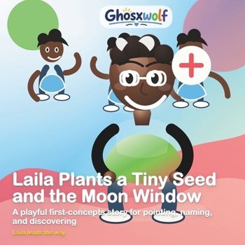 Laila Plants a Tiny Seed and the Moon Window: A playful first-concepts story for pointing, naming, and discovering (Laila Leads the Way)