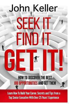 Paperback Seek It, Find It, Get It: How to Discover the Best Job Opportunities and Get Them Book