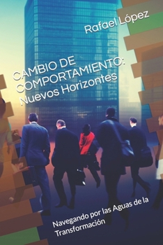 CAMBIO DE COMPORTAMIENTO: Nuevos Horizontes: Navegando por las Aguas de la Transformación (MOSAICO GLOBAL_Serie Social y Cultural) (Spanish Edition)