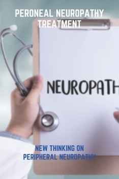 Paperback Peroneal Neuropathy Treatment: New Thinking On Peripheral Neuropathy: Neuropathy In Feet And Legs Treatment Book