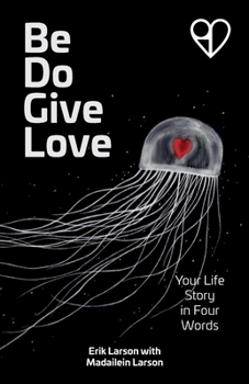 Paperback Be Do Give Love: Your Life Story in Four Words Book