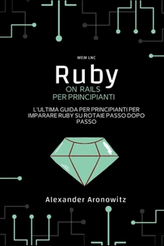 Paperback Ruby on Rails per principianti: L'ultima guida per principianti per imparare Ruby su rotaie passo dopo passo [Italian] Book