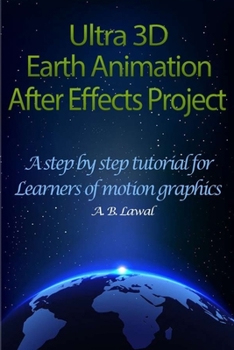 Paperback Ultra 3D Earth Animation After Effects Project: A Step By Step Tutorial for Learners of Motion Graphics Book
