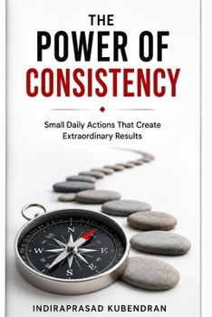 Paperback The Power of Consistency: Small Daily Actions That Create Extraordinary Results Book