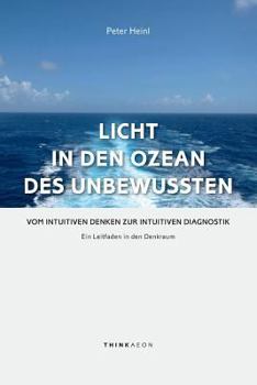 Paperback Licht in den Ozean des Unbewussten: Vom intuitiven Denken zur Intuitiven Diagnostik Ein Leitfaden in den Denkraum [German] Book