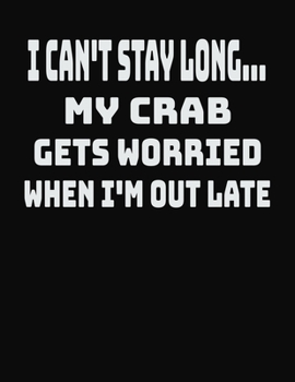 Paperback I Can't Stay Long... My Crab Gets Worried When I'm Out Late: College Ruled Notebook Journal for Crab Lovers Book