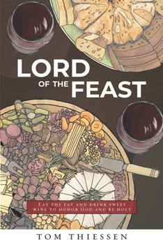 Lord Of The Feast: Eat the Fat and Drink Sweet Wine to Honor God and Be Holy