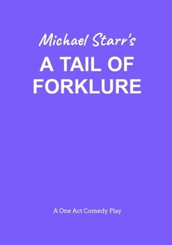 Paperback A Tail of Forklure - A One-Act Comedy Play by Michael Starr: Playscripts by British Playwright Michael Starr Book